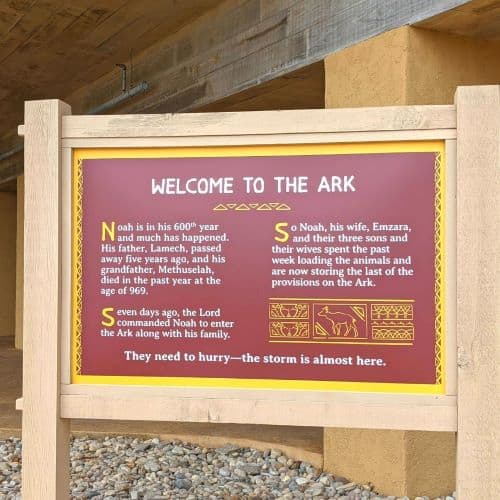 Sign in front of the Ark that says "Welcome to the Ark" it describes what was happening before the flood to Noah.