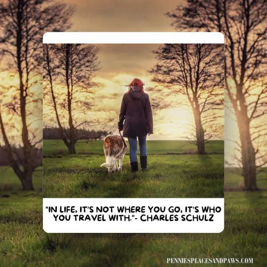 "In life, It’s not where you go, it’s who you travel with."- Charles Schulz